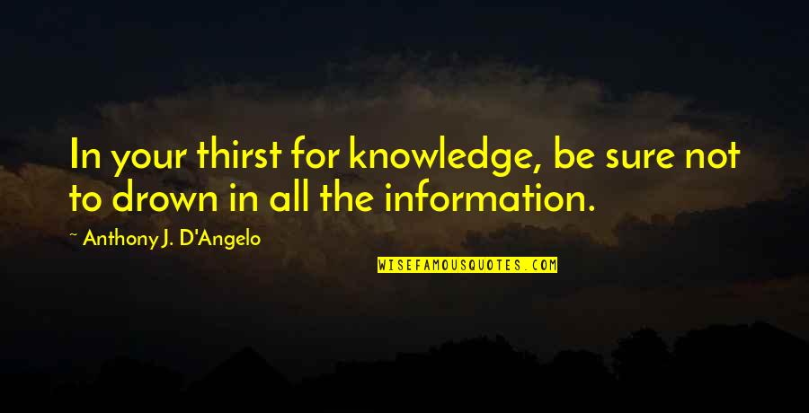 Funny Defiant Quotes By Anthony J. D'Angelo: In your thirst for knowledge, be sure not Funny Defiant Quotes By Anthony J. D'Angelo: In your thirst for knowledge, be sure not