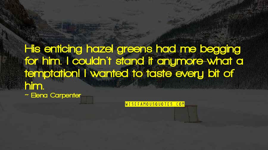 Funny Defiant Quotes By Elena Carpenter: His enticing hazel greens had me begging for Funny Defiant Quotes By Elena Carpenter: His enticing hazel greens had me begging for