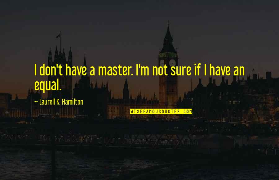 Funny Defiant Quotes By Laurell K. Hamilton: I don't have a master. I'm not sure Funny Defiant Quotes By Laurell K. Hamilton: I don't have a master. I'm not sure
