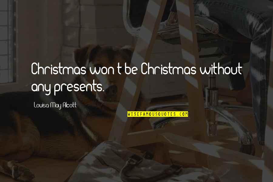 Funny Defiant Quotes By Louisa May Alcott: Christmas won't be Christmas without any presents. Funny Defiant Quotes By Louisa May Alcott: Christmas won't be Christmas without any presents.