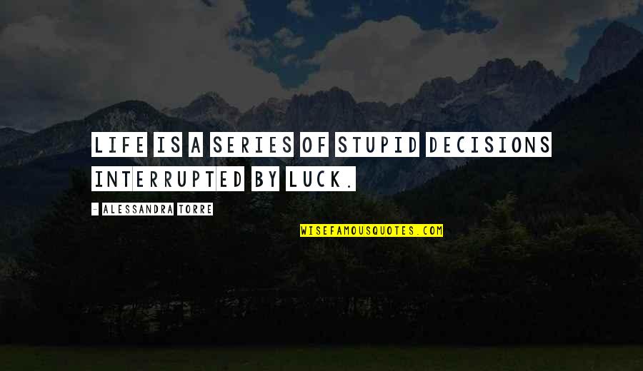 Funny Deidara Quotes By Alessandra Torre: Life is a series of stupid decisions interrupted