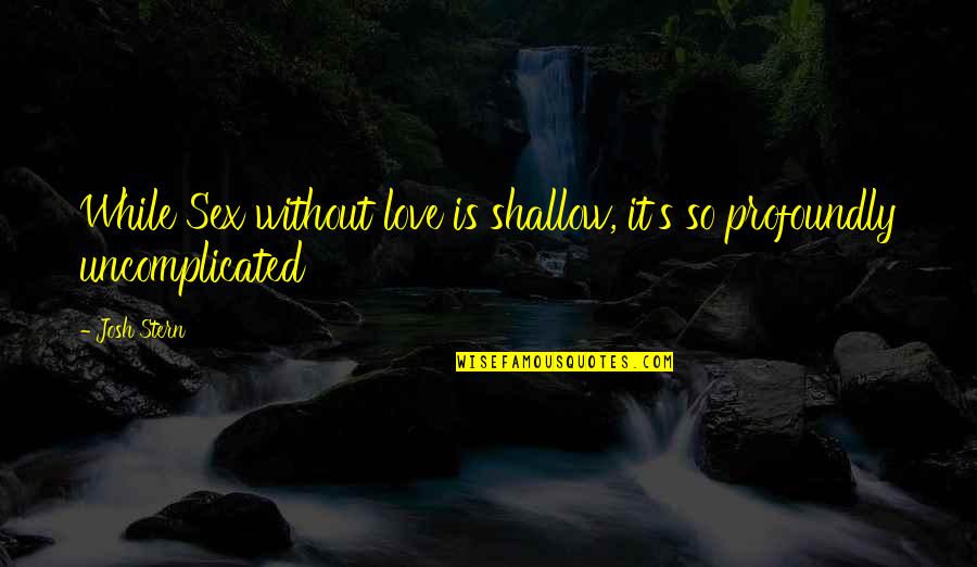 Funny Deja Vu Quotes By Josh Stern: While Sex without love is shallow, it's so