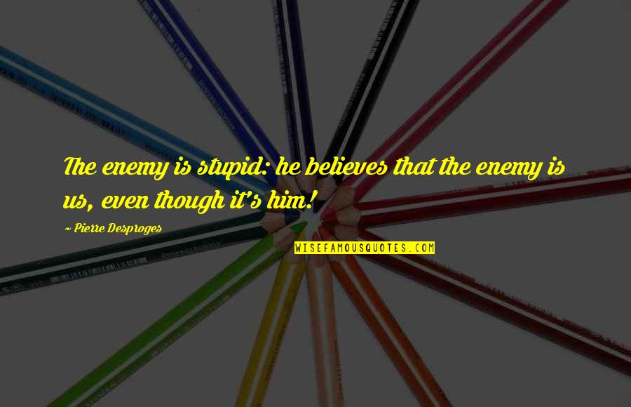 Funny Deja Vu Quotes By Pierre Desproges: The enemy is stupid: he believes that the