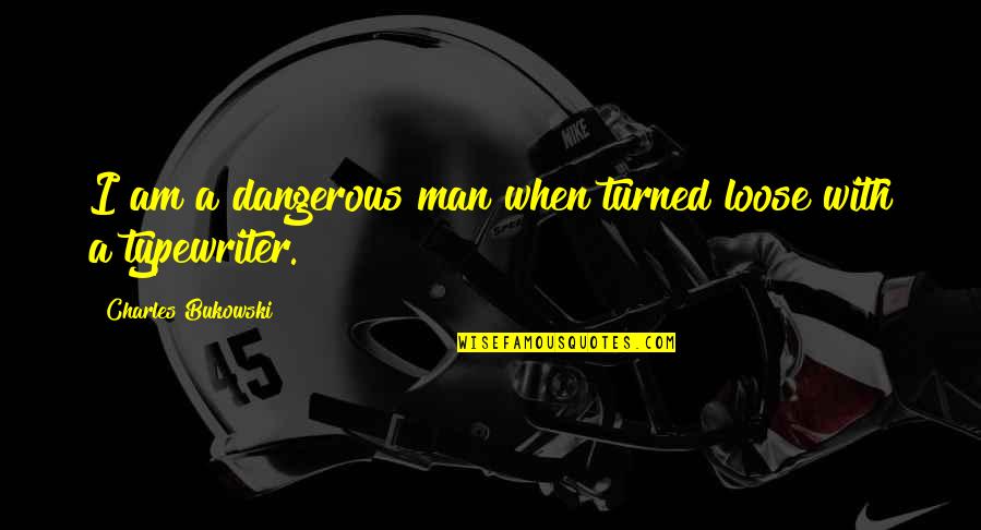 Funny Dekh Bhai Quotes By Charles Bukowski: I am a dangerous man when turned loose Funny Dekh Bhai Quotes By Charles Bukowski: I am a dangerous man when turned loose