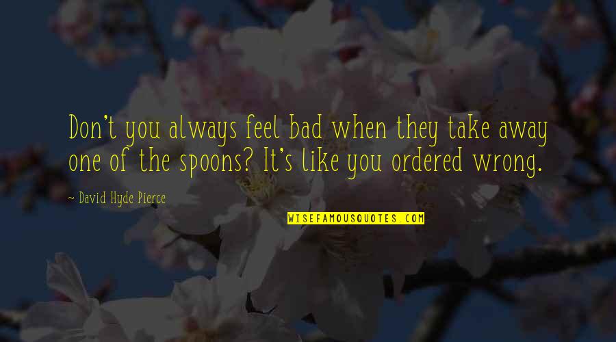 Funny Delayed Salary Quotes By David Hyde Pierce: Don't you always feel bad when they take