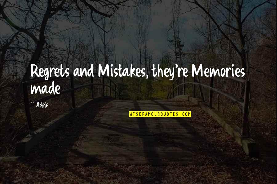 Funny Deluded Quotes By Adele: Regrets and Mistakes, they're Memories made