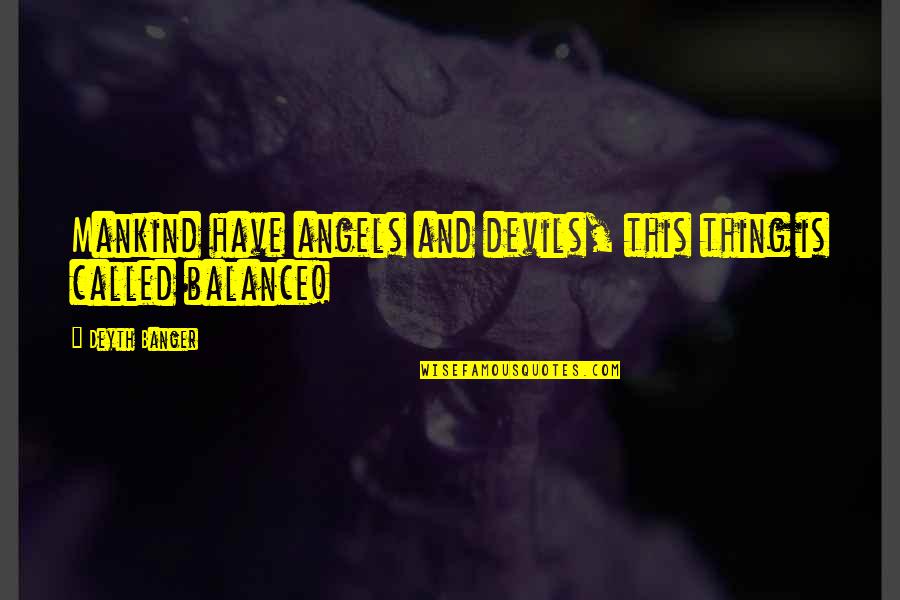 Funny Democracy Quotes By Deyth Banger: Mankind have angels and devils, this thing is