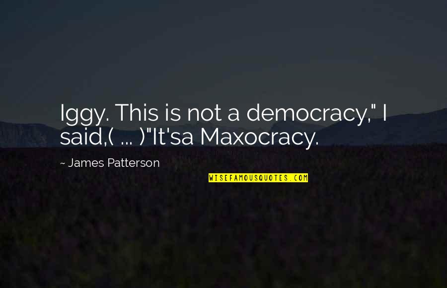 Funny Democracy Quotes By James Patterson: Iggy. This is not a democracy," I said,(