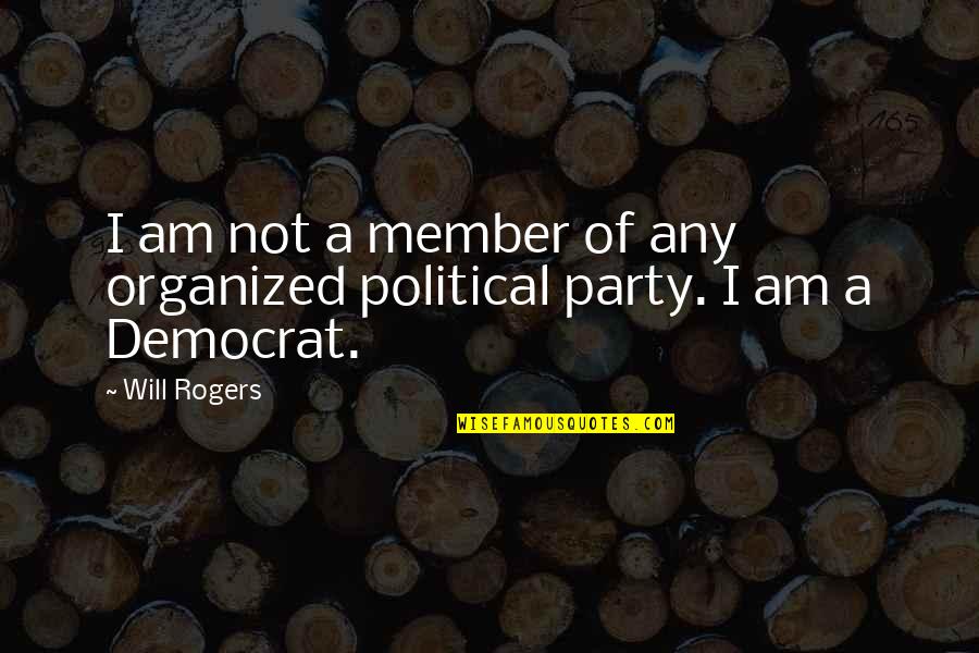 Funny Democrat Quotes By Will Rogers: I am not a member of any organized
