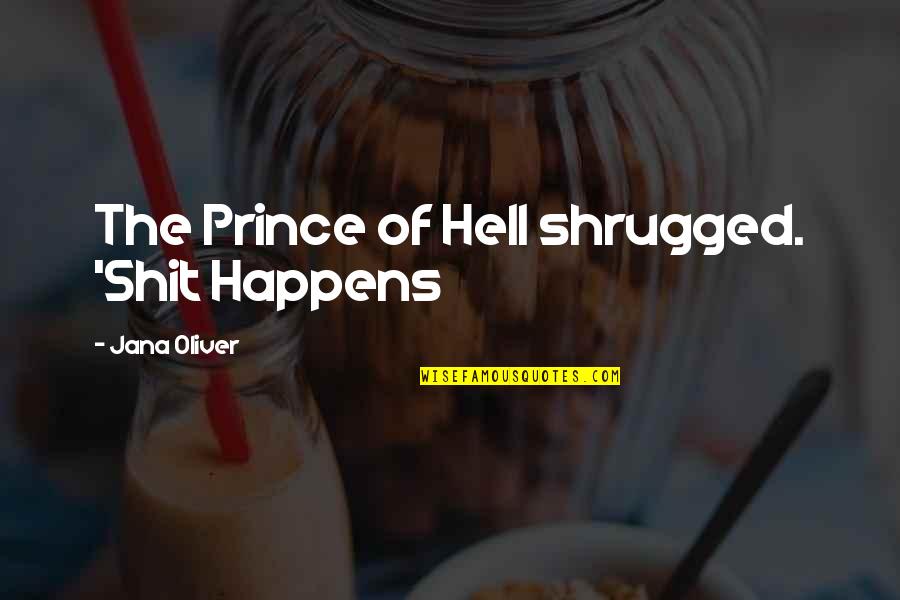 Funny Demon Quotes By Jana Oliver: The Prince of Hell shrugged. 'Shit Happens Funny Demon Quotes By Jana Oliver: The Prince of Hell shrugged. 'Shit Happens