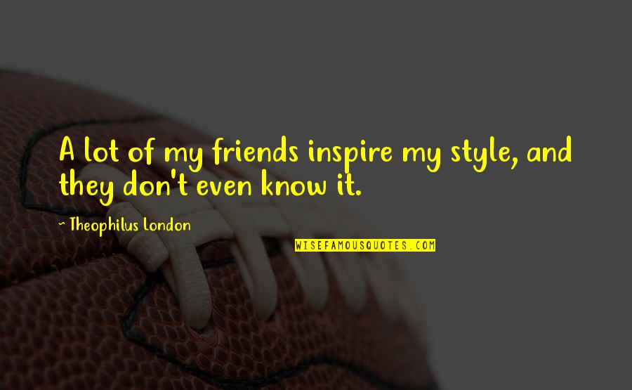 Funny Denver Broncos Quotes By Theophilus London: A lot of my friends inspire my style,