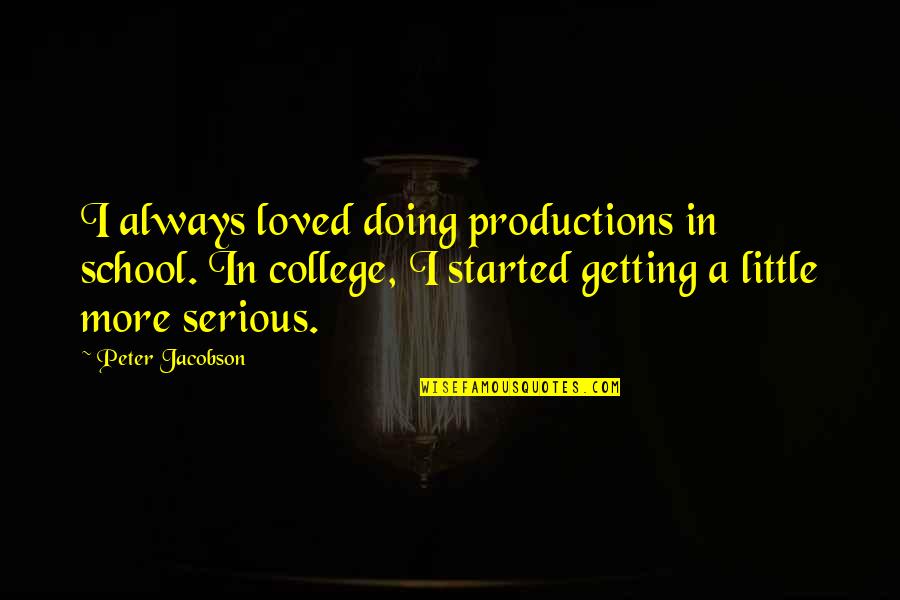 Funny Departing Quotes By Peter Jacobson: I always loved doing productions in school. In Funny Departing Quotes By Peter Jacobson: I always loved doing productions in school. In