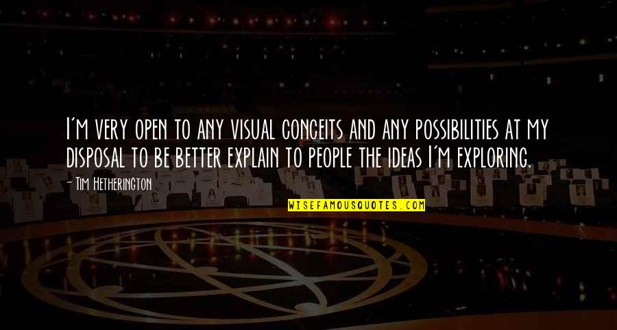 Funny Departing Quotes By Tim Hetherington: I'm very open to any visual conceits and Funny Departing Quotes By Tim Hetherington: I'm very open to any visual conceits and