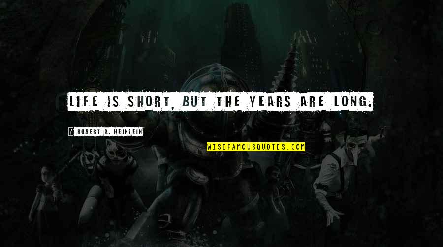 Funny Departure Quotes By Robert A. Heinlein: Life is short, but the years are long. Funny Departure Quotes By Robert A. Heinlein: Life is short, but the years are long.