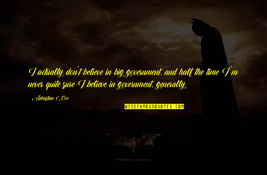 Funny Departure Quotes By Sebastian Coe: I actually don't believe in big government, and Funny Departure Quotes By Sebastian Coe: I actually don't believe in big government, and