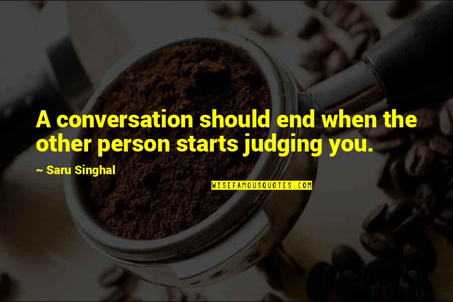 Funny Deposition Quotes By Saru Singhal: A conversation should end when the other person