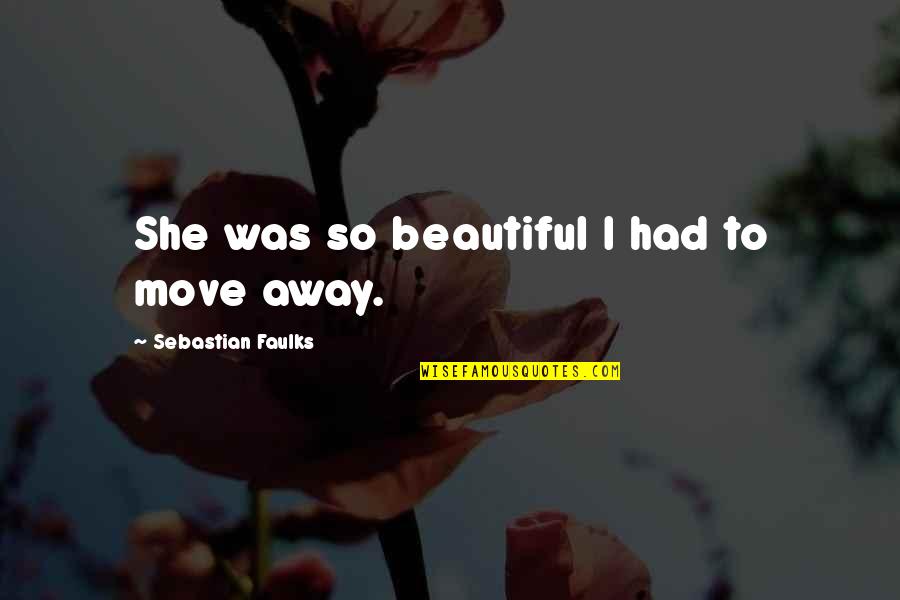 Funny Deposition Quotes By Sebastian Faulks: She was so beautiful I had to move