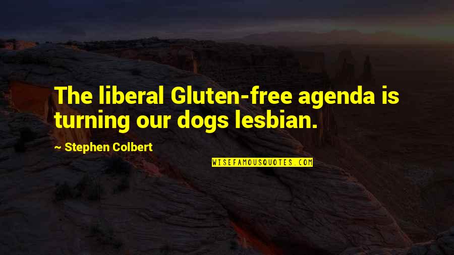 Funny Depressing Quotes By Stephen Colbert: The liberal Gluten-free agenda is turning our dogs