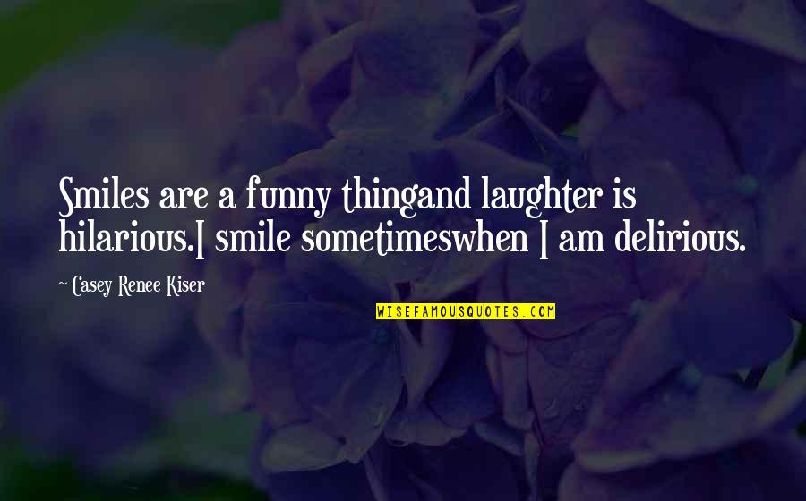 Funny Depression Quotes By Casey Renee Kiser: Smiles are a funny thingand laughter is hilarious.I Funny Depression Quotes By Casey Renee Kiser: Smiles are a funny thingand laughter is hilarious.I