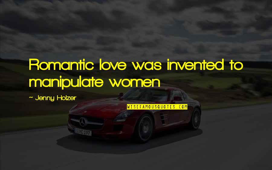 Funny Depression Quotes By Jenny Holzer: Romantic love was invented to manipulate women Funny Depression Quotes By Jenny Holzer: Romantic love was invented to manipulate women