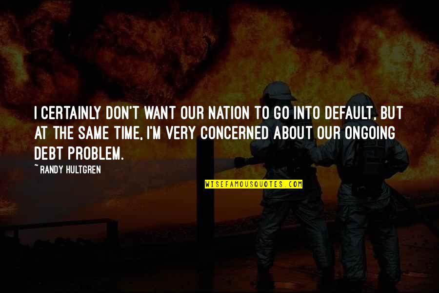 Funny Depression Quotes By Randy Hultgren: I certainly don't want our nation to go Funny Depression Quotes By Randy Hultgren: I certainly don't want our nation to go