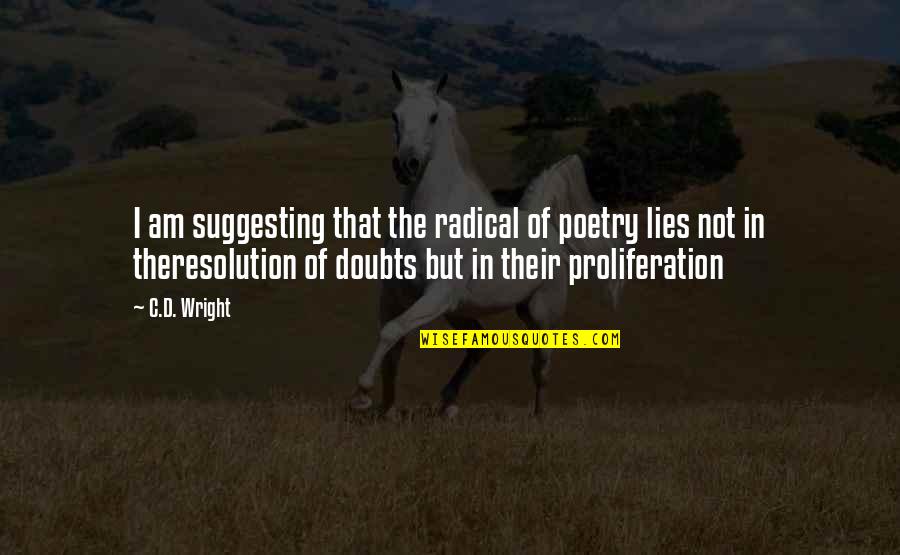 Funny Derby Quotes By C.D. Wright: I am suggesting that the radical of poetry Funny Derby Quotes By C.D. Wright: I am suggesting that the radical of poetry