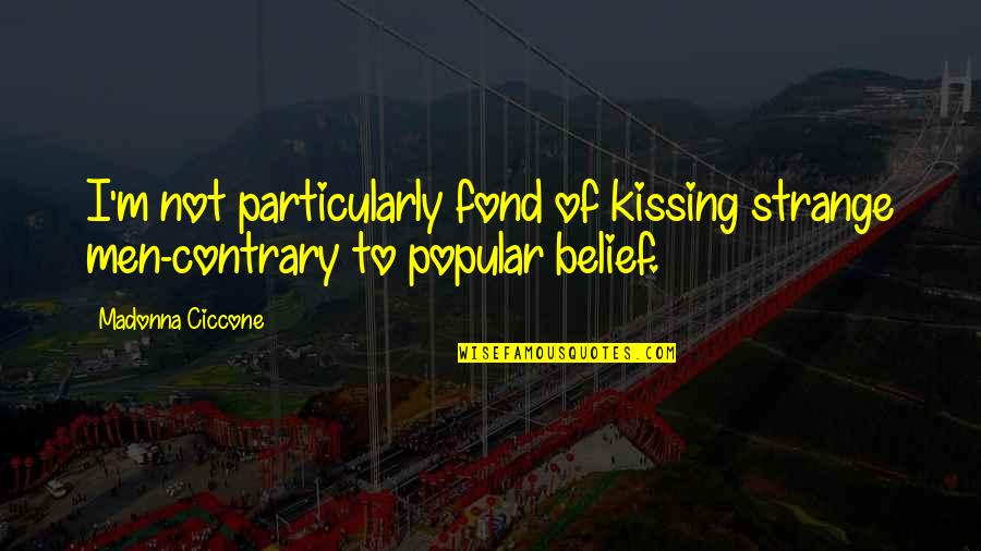 Funny Derivatives Quotes By Madonna Ciccone: I'm not particularly fond of kissing strange men-contrary