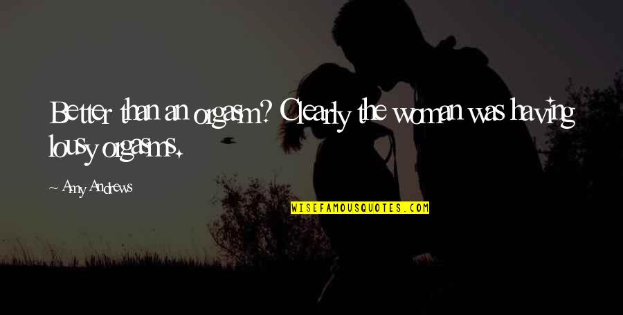 Funny Designated Drivers Quotes By Amy Andrews: Better than an orgasm? Clearly the woman was