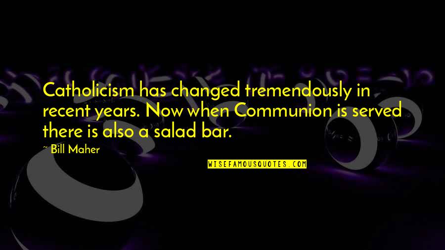 Funny Designated Drivers Quotes By Bill Maher: Catholicism has changed tremendously in recent years. Now
