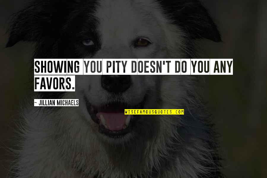 Funny Designated Drivers Quotes By Jillian Michaels: Showing you pity doesn't do you any favors.