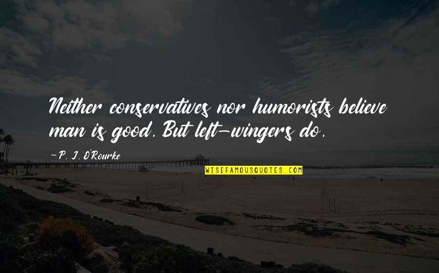 Funny Detailing Quotes By P. J. O'Rourke: Neither conservatives nor humorists believe man is good.