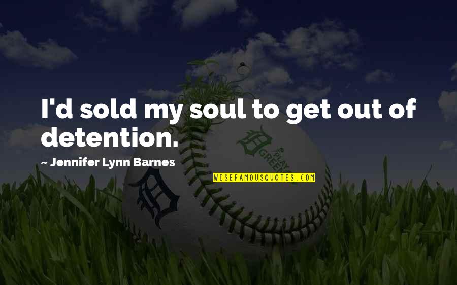 Funny Detention Quotes By Jennifer Lynn Barnes: I'd sold my soul to get out of