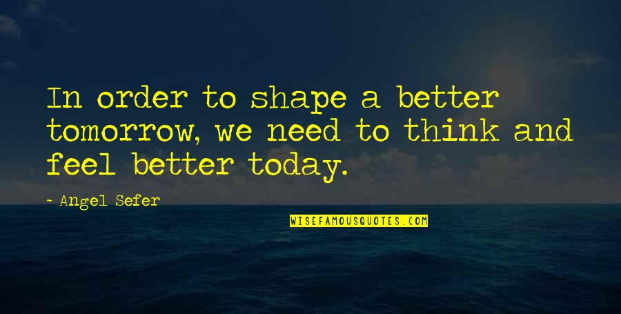 Funny Determination Quotes By Angel Sefer: In order to shape a better tomorrow, we