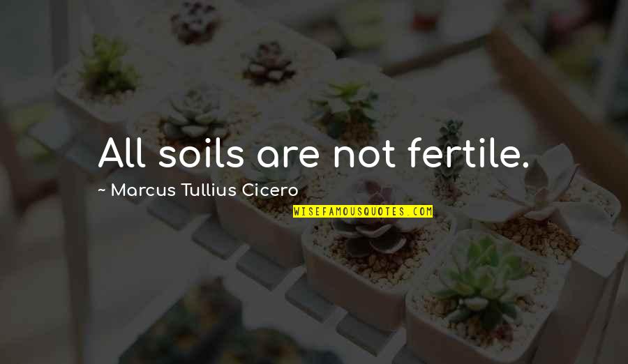 Funny Dethklok Quotes By Marcus Tullius Cicero: All soils are not fertile.