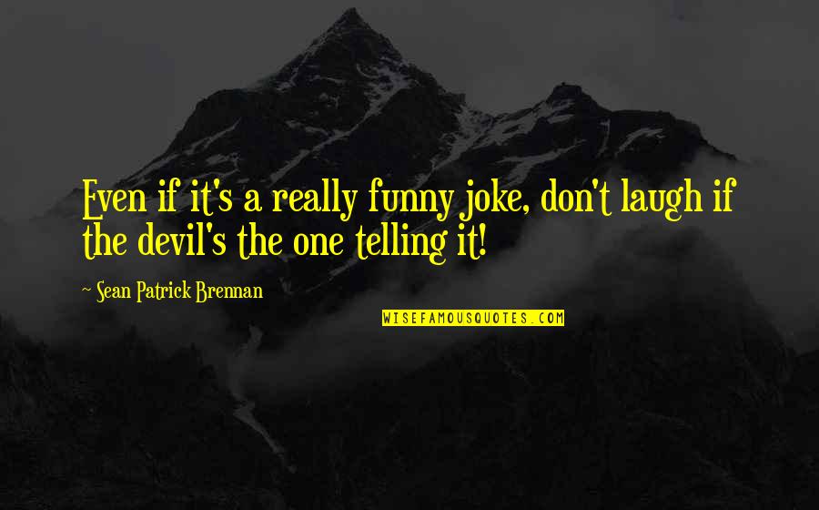 Funny Devil Quotes By Sean Patrick Brennan: Even if it's a really funny joke, don't