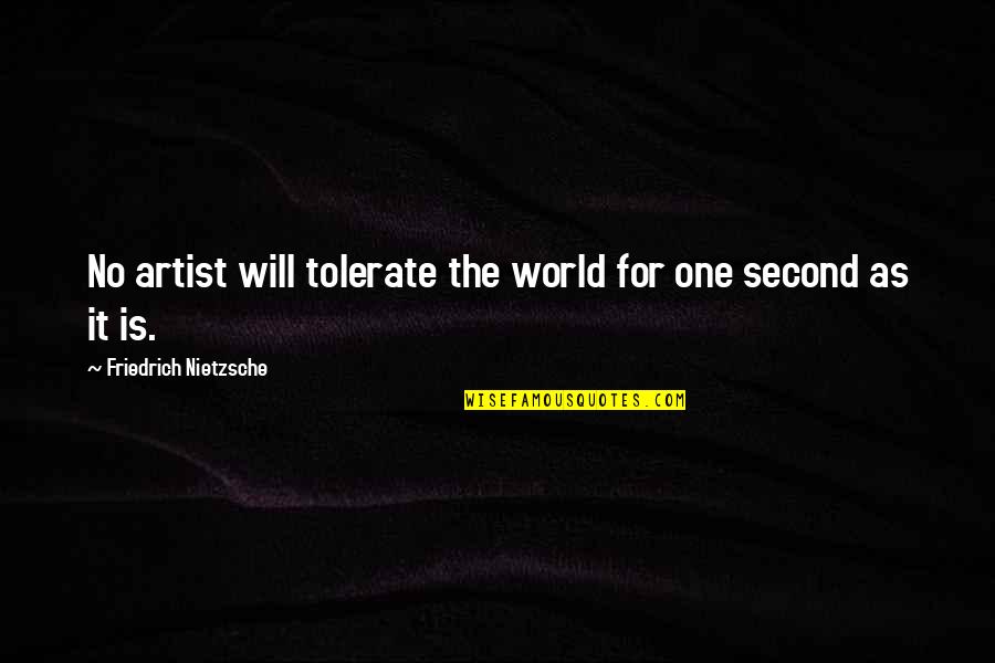 Funny Dialogues Quotes By Friedrich Nietzsche: No artist will tolerate the world for one