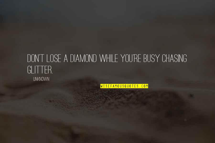 Funny Diamond Quotes By Unknown: don't lose a diamond while you're busy chasing