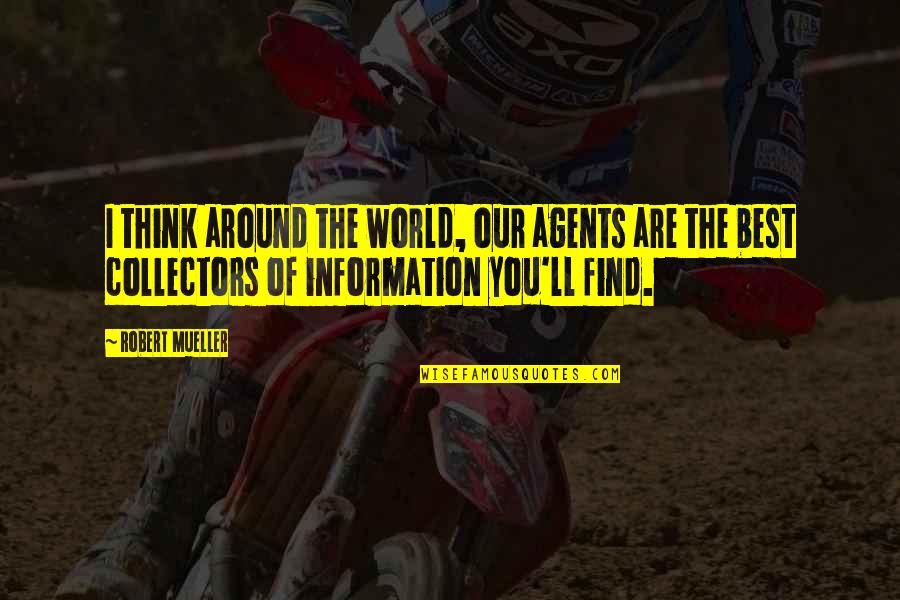 Funny Diarrhoea Quotes By Robert Mueller: I think around the world, our agents are Funny Diarrhoea Quotes By Robert Mueller: I think around the world, our agents are
