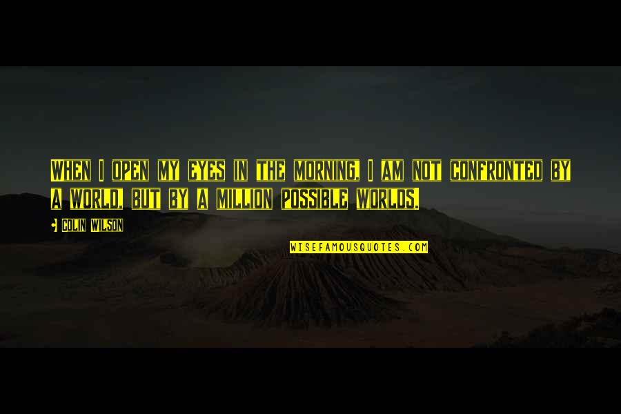 Funny Dickie V Quotes By Colin Wilson: When I open my eyes in the morning, Funny Dickie V Quotes By Colin Wilson: When I open my eyes in the morning,
