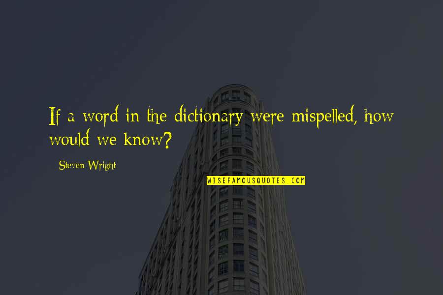 Funny Dictionary Quotes By Steven Wright: If a word in the dictionary were mispelled, Funny Dictionary Quotes By Steven Wright: If a word in the dictionary were mispelled,