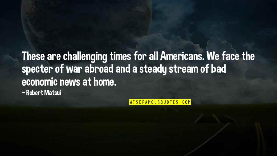 Funny Die Hard Quotes By Robert Matsui: These are challenging times for all Americans. We