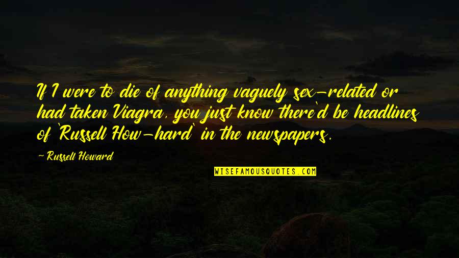 Funny Die Hard Quotes By Russell Howard: If I were to die of anything vaguely