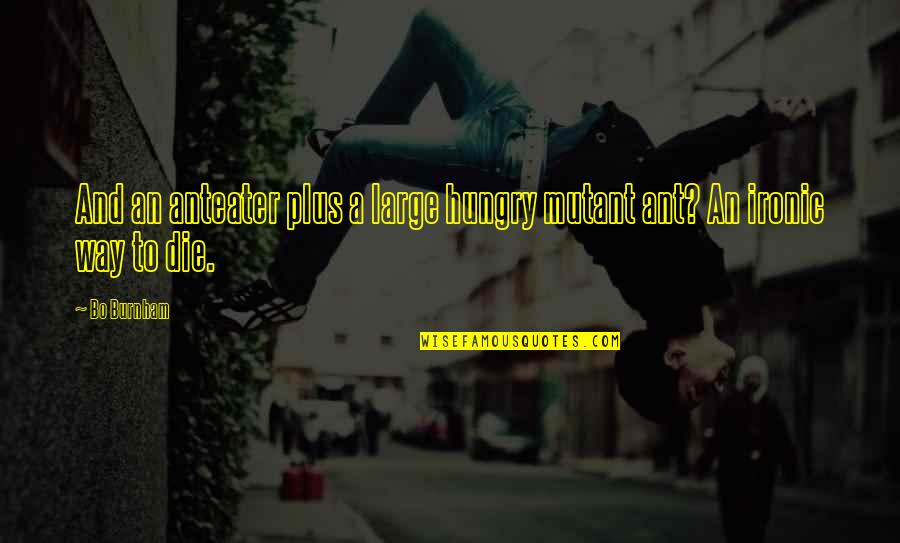 Funny Die Quotes By Bo Burnham: And an anteater plus a large hungry mutant