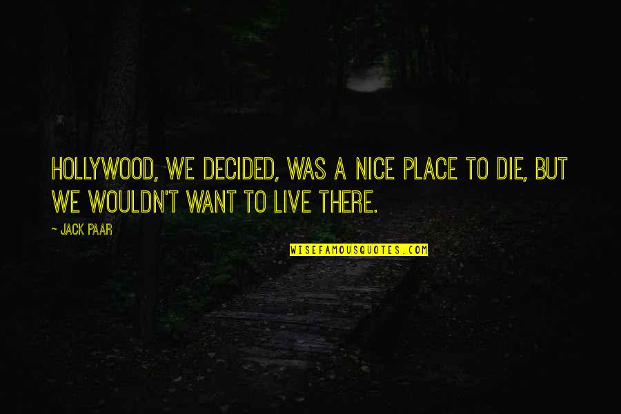 Funny Die Quotes By Jack Paar: Hollywood, we decided, was a nice place to