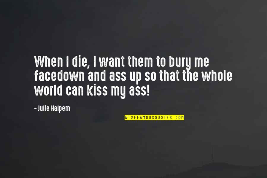 Funny Die Quotes By Julie Halpern: When I die, I want them to bury