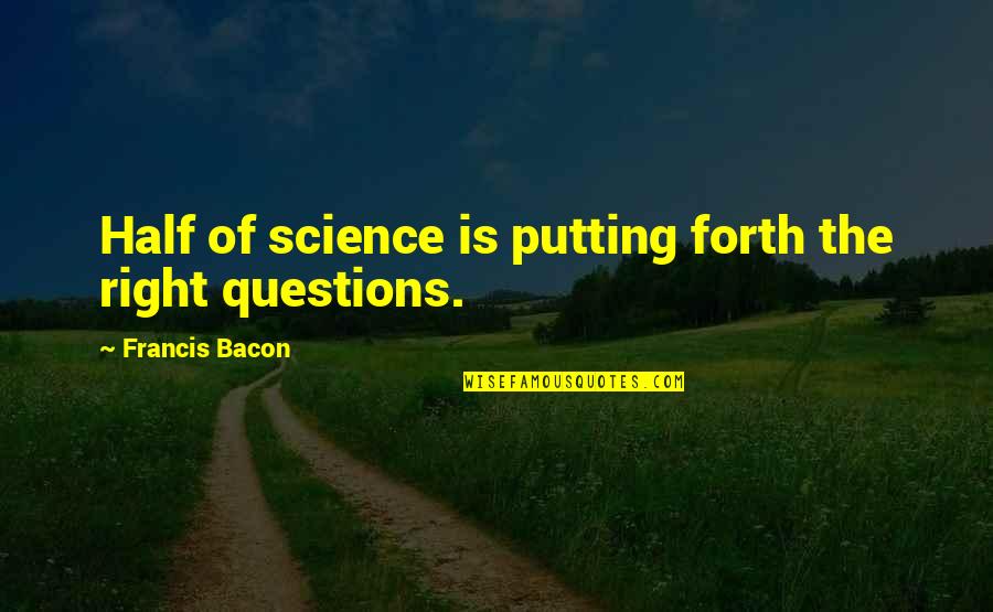 Funny Diet Coke Quotes By Francis Bacon: Half of science is putting forth the right