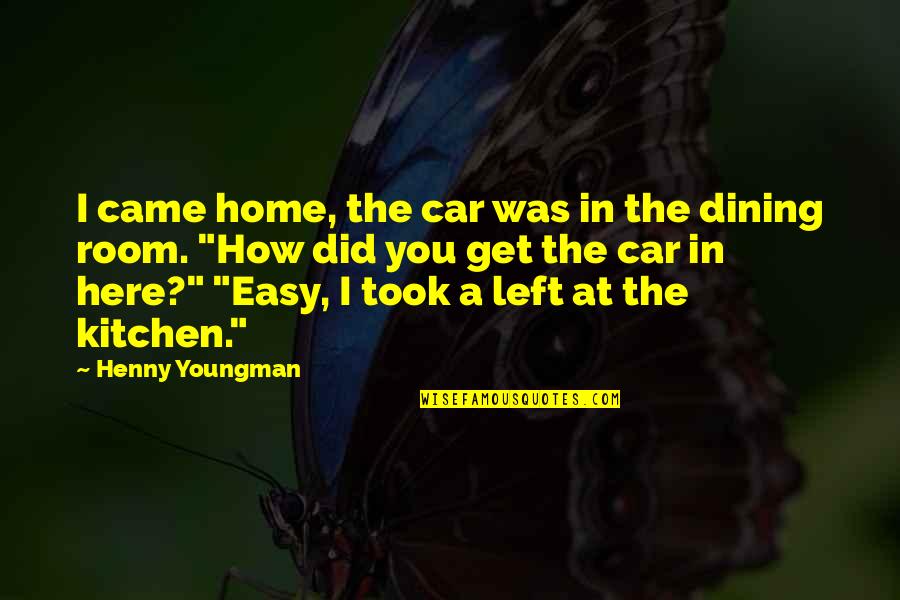 Funny Dining Quotes By Henny Youngman: I came home, the car was in the
