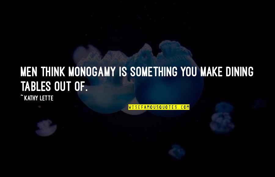 Funny Dining Quotes By Kathy Lette: Men think monogamy is something you make dining
