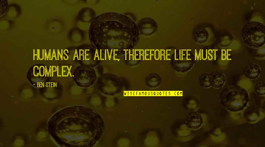 Funny Dinner Quotes By Ben Stein: Humans are alive, therefore life must be complex.