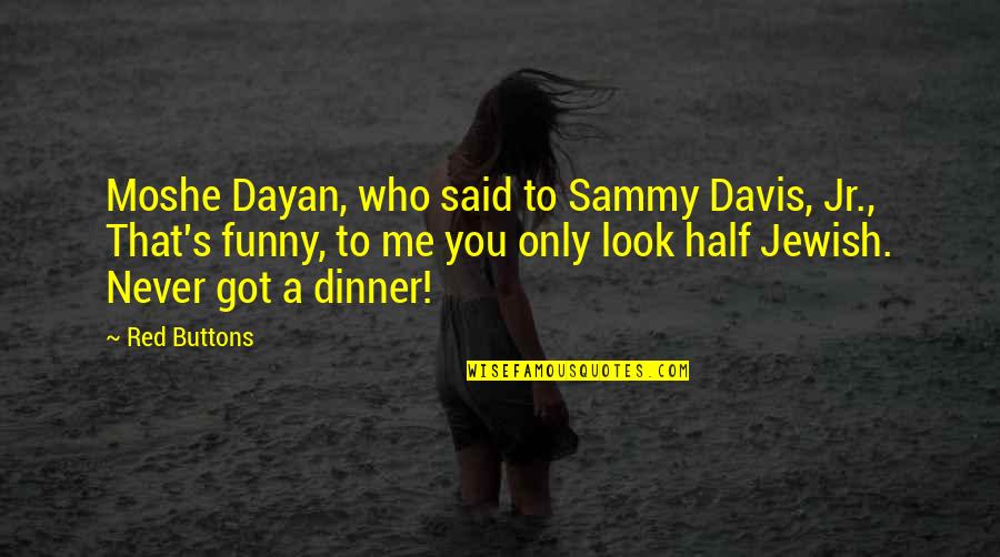 Funny Dinner Quotes By Red Buttons: Moshe Dayan, who said to Sammy Davis, Jr.,